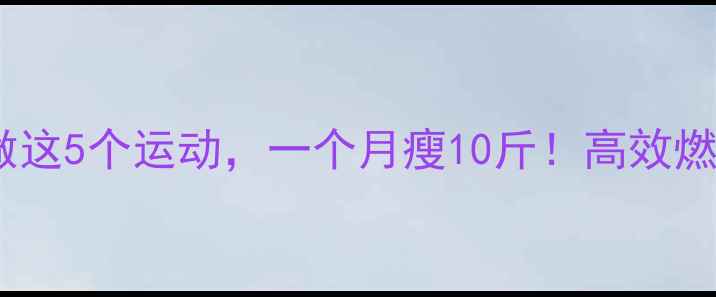 图片 女生睡前做这5个运动，一个月瘦10斤！高效燃脂不反弹1