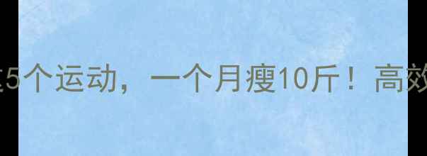 图片 女生睡前做这5个运动，一个月瘦10斤！高效燃脂不反弹2