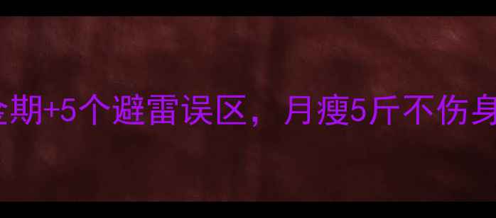 图片 女生经期减肥指南：3大黄金期+5个避雷误区，月瘦5斤不伤身（附科学食谱+运动方案）1