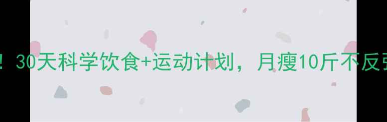 图片 女生运动减肥必看！30天科学饮食+运动计划，月瘦10斤不反弹的饮食搭配攻略2