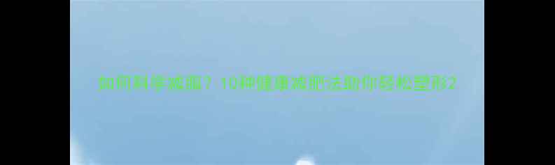 图片 如何科学减脂？10种健康减肥法助你轻松塑形2