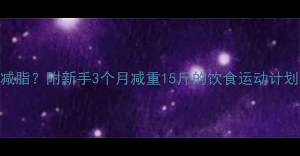图片 如何通过健身高效减脂？附新手3个月减重15斤的饮食运动计划（附食谱+教程）2