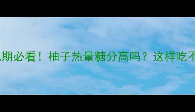 图片 姐妹们！减肥期必看！柚子热量糖分高吗？这样吃不胖还瘦脸！2