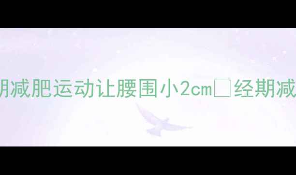 图片 姨妈期也能瘦！这8个经期减肥运动让腰围小2cm✨经期减肥女生必看运动减肥攻略