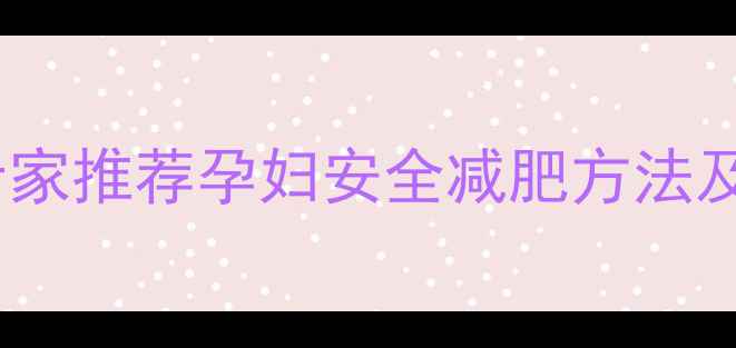 图片 孕期也能瘦！专家推荐孕妇安全减肥方法及饮食运动指南1