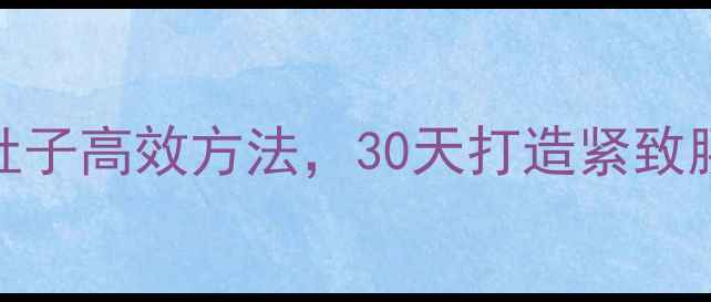 图片 学生党居家瘦腿肚子高效方法，30天打造紧致腰腹+纤细双腿！2