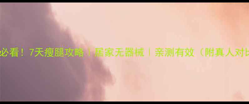 图片 学生党必看！7天瘦腿攻略｜居家无器械｜亲测有效（附真人对比图）1