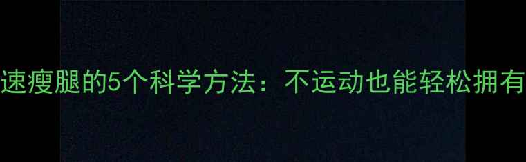 图片 学生党快速瘦腿的5个科学方法：不运动也能轻松拥有纤细腿型