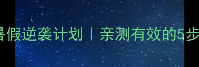 图片 学生党男生暑假逆袭计划｜亲测有效的5步科学减脂法2