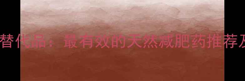 图片 安非他命替代品：最有效的天然减肥药推荐及副作用1