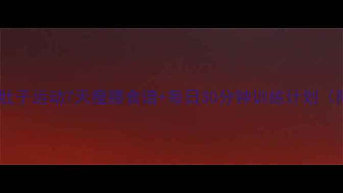 图片 室内无器械减肚子运动7天瘦腰食谱+每日30分钟训练计划（附动作图解）2