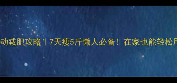 图片 室内运动减肥攻略｜7天瘦5斤懒人必备！在家也能轻松甩肉💪1
