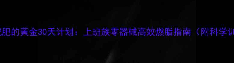 图片 室内运动减肥的黄金30天计划：上班族零器械高效燃脂指南（附科学训练方案）2