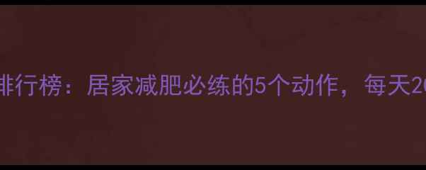 图片 室内高效燃脂运动排行榜：居家减肥必练的5个动作，每天20分钟甩掉顽固脂肪