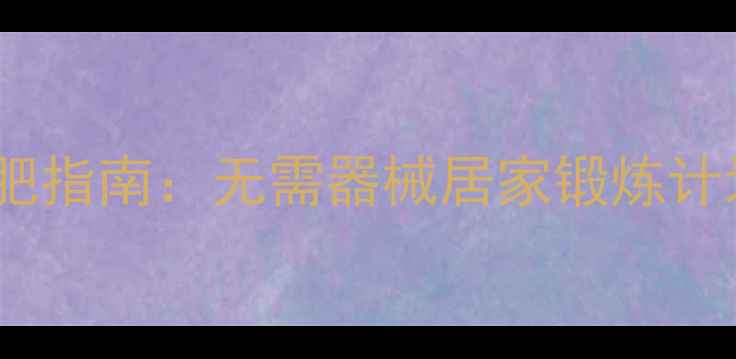 图片 家庭健身减肥指南：无需器械居家锻炼计划+饮食管理