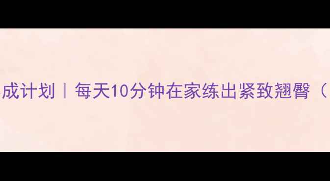 图片 封面蜜桃臀养成计划｜每天10分钟在家练出紧致翘臀（附跟练视频）