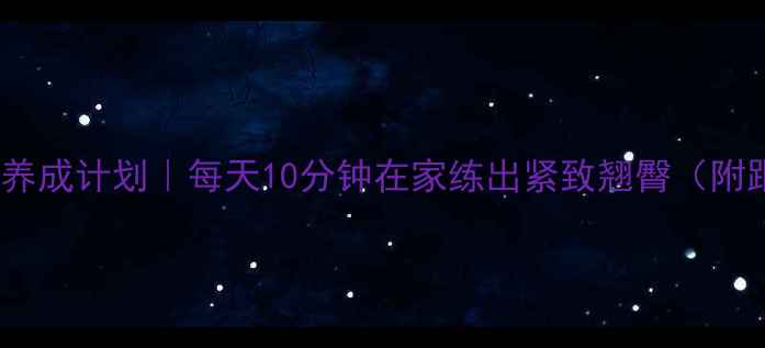 图片 封面蜜桃臀养成计划｜每天10分钟在家练出紧致翘臀（附跟练视频）2