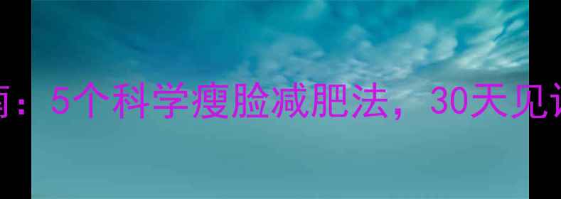 图片 小V脸养成指南：5个科学瘦脸减肥法，30天见证下颌线蜕变2