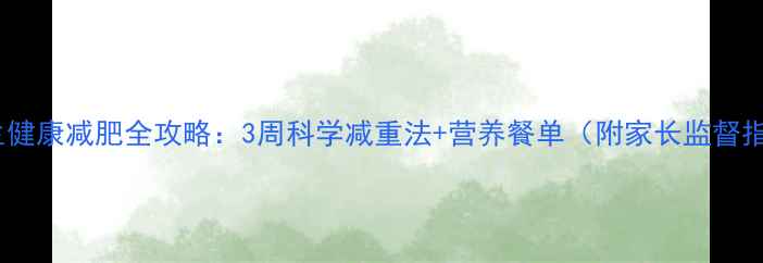 图片 小学生健康减肥全攻略：3周科学减重法+营养餐单（附家长监督指南）1