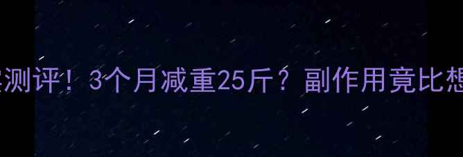 图片 小林减肥药真实测评！3个月减重25斤？副作用竟比想象中严重！🔥2