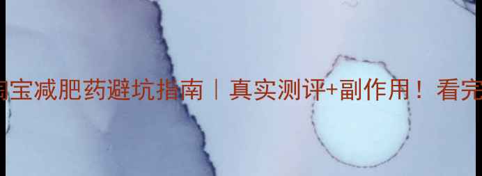 图片 小红书爆款淘宝减肥药避坑指南｜真实测评+副作用！看完再买不踩雷2