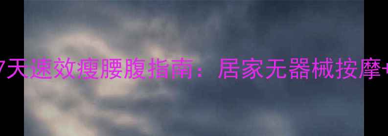 图片 小肚子减肥按摩方法｜7天速效瘦腰腹指南：居家无器械按摩+饮食搭配，月瘦10斤！