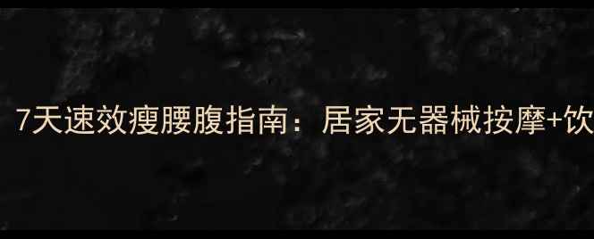 图片 小肚子减肥按摩方法｜7天速效瘦腰腹指南：居家无器械按摩+饮食搭配，月瘦10斤！1