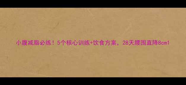图片 小腹减脂必练！5个核心训练+饮食方案，28天腰围直降8cm1