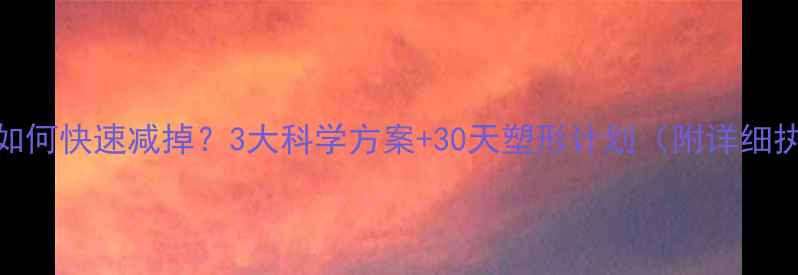 图片 小腹肥胖如何快速减掉？3大科学方案+30天塑形计划（附详细执行指南）