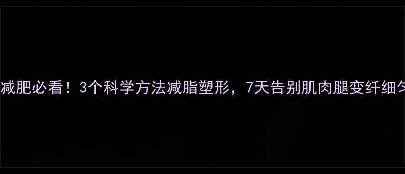 图片 小腿减肥必看！3个科学方法减脂塑形，7天告别肌肉腿变纤细匀称2