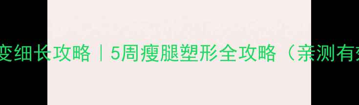 图片 小腿变细长攻略｜5周瘦腿塑形全攻略（亲测有效）1