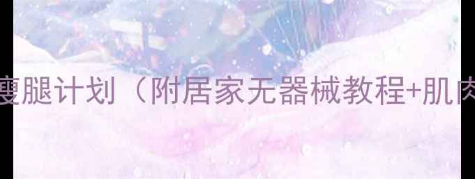 图片 小腿围减小10cm！3周高效瘦腿计划（附居家无器械教程+肌肉型水肿型小腿专项方案）2