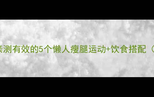 图片 小腿瘦成直角美｜亲测有效的5个懒人瘦腿运动+饮食搭配（附不同腿型教程）2
