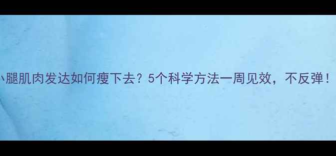 图片 小腿肌肉发达如何瘦下去？5个科学方法一周见效，不反弹！1