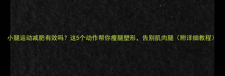图片 小腿运动减肥有效吗？这5个动作帮你瘦腿塑形，告别肌肉腿（附详细教程）