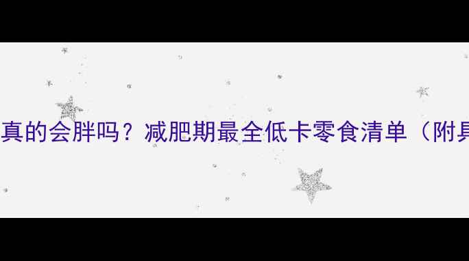 图片 小鱼仔热量真的会胖吗？减肥期最全低卡零食清单（附具体吃法）1