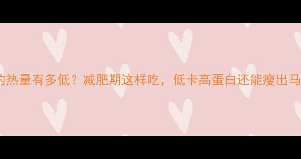 图片 小鲍鱼的热量有多低？减肥期这样吃，低卡高蛋白还能瘦出马甲线！1