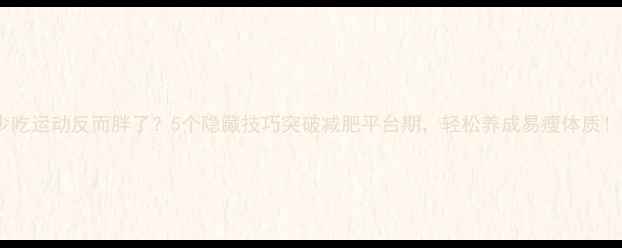 图片 少吃运动反而胖了？5个隐藏技巧突破减肥平台期，轻松养成易瘦体质！2