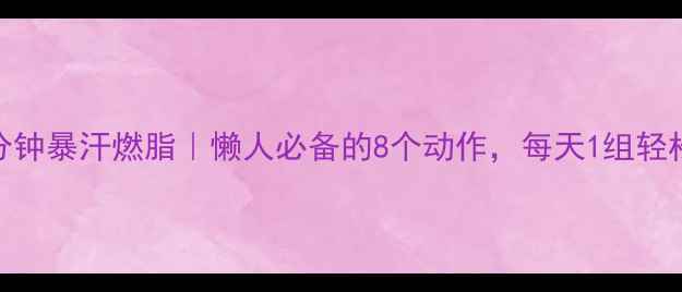 图片 居家20分钟暴汗燃脂｜懒人必备的8个动作，每天1组轻松瘦腰腿