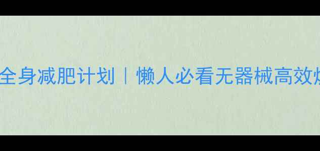 图片 居家30天全身减肥计划｜懒人必看无器械高效燃脂攻略1