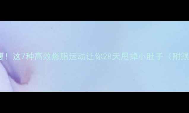 图片 居家也能瘦！这7种高效燃脂运动让你28天甩掉小肚子（附跟练指南）2