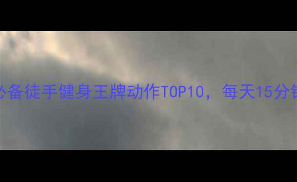 图片 居家减肥必备徒手健身王牌动作TOP10，每天15分钟燃脂塑形