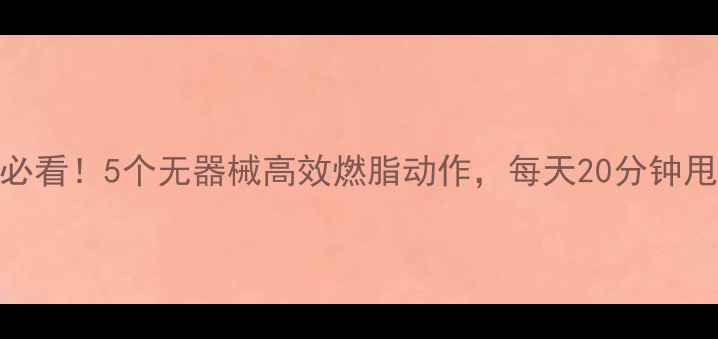 图片 居家减肥必看！5个无器械高效燃脂动作，每天20分钟甩掉小肚子