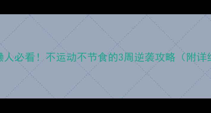 图片 居家减肥｜懒人必看！不运动不节食的3周逆袭攻略（附详细计划表）💪