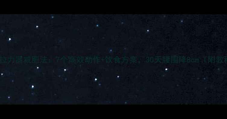图片 居家拉力器减肥法：7个高效动作+饮食方案，30天腰围降8cm（附教程）1