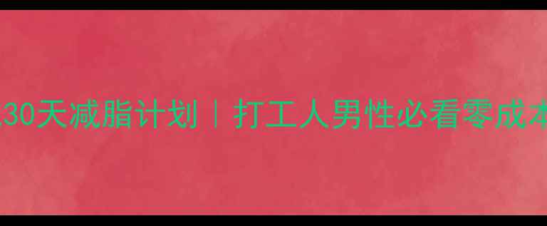图片 居家无器械30天减脂计划｜打工人男性必看零成本逆袭攻略1