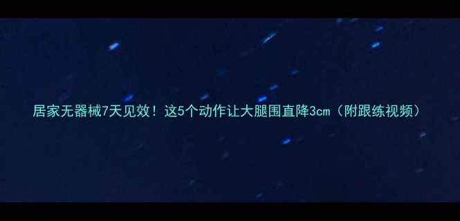 图片 居家无器械7天见效！这5个动作让大腿围直降3cm（附跟练视频）