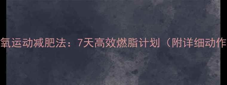 图片 居家无氧运动减肥法：7天高效燃脂计划（附详细动作教学）