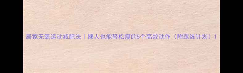 图片 居家无氧运动减肥法｜懒人也能轻松瘦的5个高效动作（附跟练计划）1