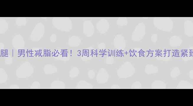图片 居家瘦大腿｜男性减脂必看！3周科学训练+饮食方案打造紧致漫画腿2